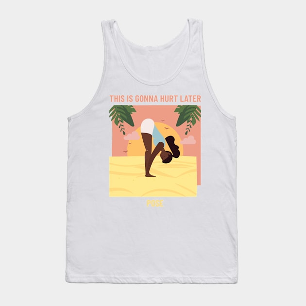 This Is Gonna Hurt Later Yoga Pose Tank Top by marko.vucilovski@gmail.com